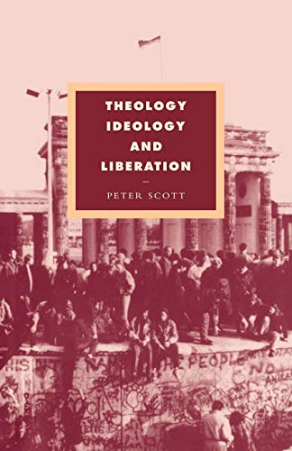 Theology, Ideology and Liberation (Cambridge Studies in Ideology and Religion, Series Number 6) (9780521072298) by Scott, Peter