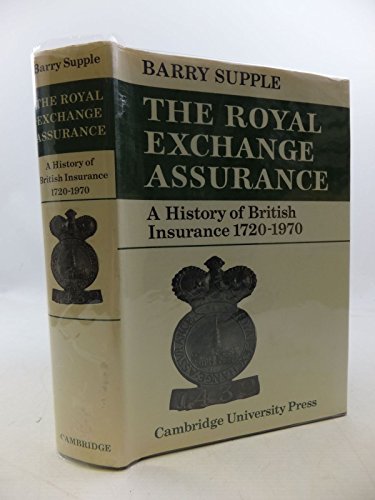 The Royal Exchange Assurance A History of British Insurance 1720-1970,