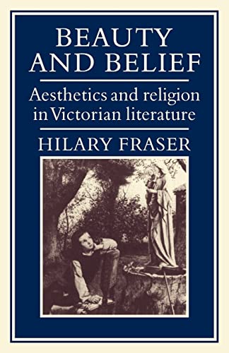 Stock image for Beauty and Belief: Aesthetics and Religion in Victorian Literature for sale by ShowMe D Books