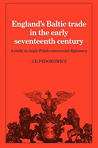 

England's Baltic Trade in the Early Seventeenth Century: A Study in Anglo-Polish Commercial Diplomacy (Cambridge Studies in Economic History)