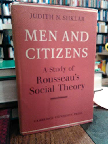 Men and Citizens: A Study of Rousseau's Social Theory (Cambridge Studies in the History and Theory of Politics) (9780521075749) by Shklar, Judith N.