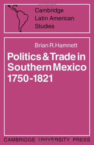Stock image for Politics and Trade in Southern Mexico 1750-1821 (Cambridge Latin American Studies) for sale by Books From California