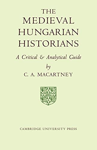 9780521080514: The Medieval Hungarian Historians: A Critical and Analytical Guide