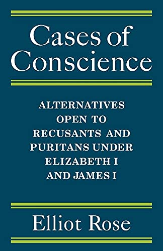 Cases of Conscience: Alternatives open to Recusants and Puritans under Elizabeth 1 and James 1 (9780521081146) by Rose, Elliot