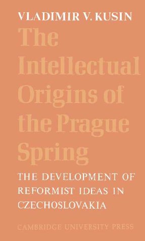9780521081245: The Intellectual Origins of the Prague Spring: The Development of Reformist Ideas in Czechoslovakia 1956–1967
