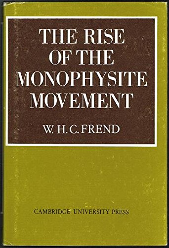 The Rise of Monophysite Movement: Chapters in the History of the Church in the Fifth and Sixth Centuries - Frend, W, H, C.