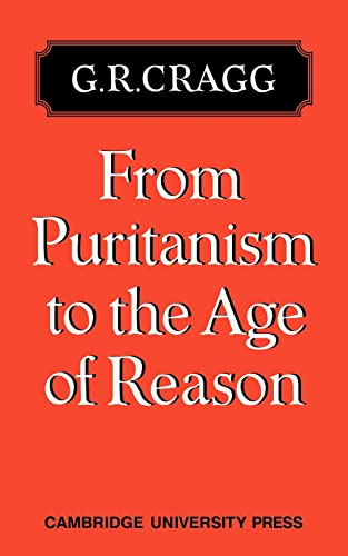 From Puritanism to the Age of Reason: A Study of Changes in Religious Thought within the Church of England 1660 to 1700 (9780521081603) by Cragg, G. R.