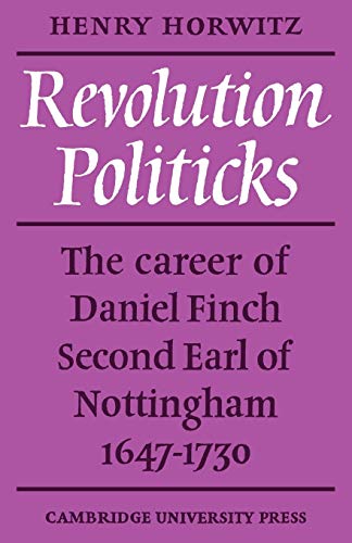 Stock image for Revolution Politicks: The Career of Daniel Finch Second Earl of Nottingham, 1647-1730 for sale by 3rd St. Books