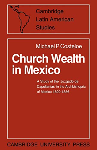 Stock image for Church Wealth in Mexico: A Study of the 'Juzgado de Capellanias' in the Archbishopric of Mexico 1800?1856 (Cambridge Latin American Studies, Series Number 2) for sale by Lucky's Textbooks