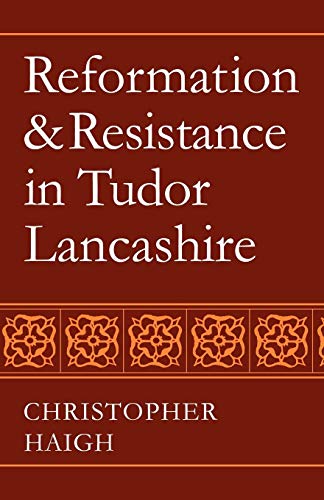 Reformation and Resistance in Tudor Lancashire - Haigh, Christopher