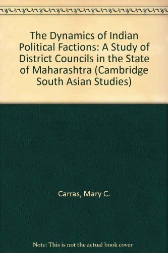 The Dynamics of Indian Political Factions: A Study of District Councils in the State of Maharashtra. (Cambridge South Asian Studies, Band 12) - Carras, Mary C.