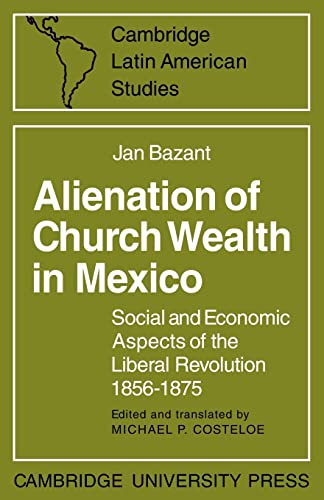 Beispielbild fr Alienation of Church Wealth in Mexico: Social and Economic Aspects of the Liberal Revolution 1856 1875 zum Verkauf von Ria Christie Collections