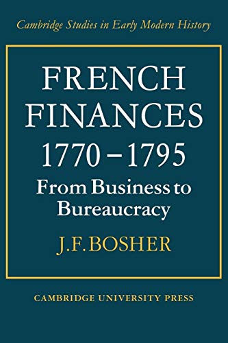 Imagen de archivo de French Finances 1770-1795: From Business to Bureaucracy (Cambridge Studies in Early Modern History) a la venta por Wonder Book