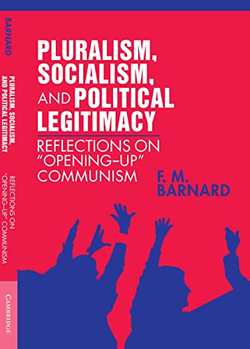 Stock image for Pluralism, Socialism, and Political Legitimacy : Reflections on Opening up Communism. By F.M. Barnard. CAMBRIDGE : 2008. for sale by Rosley Books est. 2000