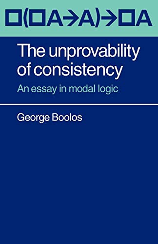 The Unprovability of Consistency: An Essay in Modal Logic (9780521092975) by Boolos, George