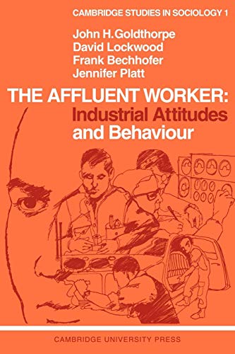 The Affluent Worker: Industrial Attitudes and Behaviour (Cambridge Studies in Sociology, Series Number 1) (9780521094665) by Goldthorpe, John H.