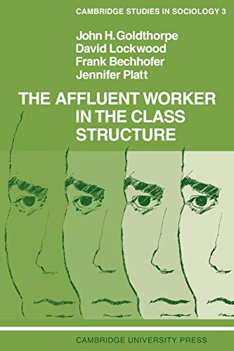 The Affluent Worker in the Class Structure (Cambridge Studies in Sociology, Series Number 3) (9780521095334) by Goldthorpe, John H.