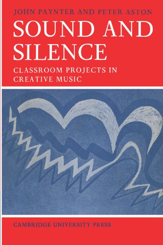 Sound and Silence: Classroom Projects in Creative Music (Resources of Music, Series Number 2) (9780521095976) by Paynter, John; Aston, Peter