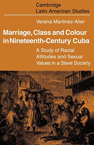 9780521098465: Marriage, Class and Colour in Nineteenth Century Cuba: A Study of Racial Attitudes and Sexual Values in a Slave Society: 17 (Cambridge Latin American Studies, Series Number 17)