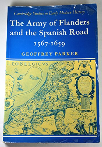 The Army of Flanders and the Spanish Road 1567–1659: The Logistics of Spanish Victory and Defeat in the Low Countries' Wars - Parker, Geoffrey