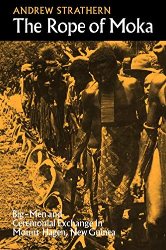 Rope of Moka : Big-Men and Ceremonial Exchange in Mount Hagen New Guinea - Strathern, Andrew