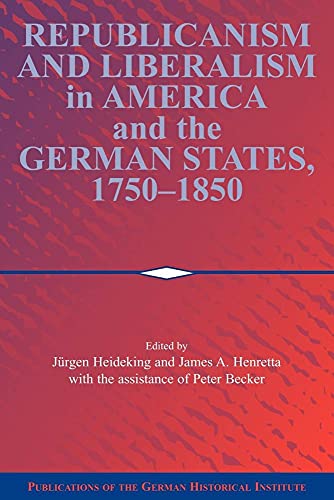 9780521100984: Republicanism and Liberalism in America and the German States, 1750–1850 (Publications of the German Historical Institute)