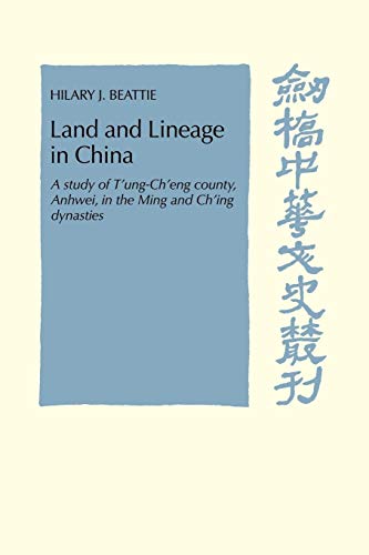 Land and Lineage in China: A Study of T'ung-Ch'eng County, Anhwel, in the Ming and Ch'ing Dynasties (Cambridge Studies in Chinese History, Literature and Institutions) (9780521101110) by Beattie, Hilary J.