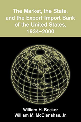 The Market, the State, and the Export-Import Bank of the United States, 1934â€“2000 (9780521101165) by Becker, William H.; McClenahan Jr, William M.