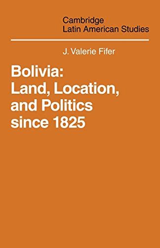 Imagen de archivo de Bolivia: Land, Location and Politics Since 1825 (Cambridge Latin American Studies, Series Number 13) a la venta por Lucky's Textbooks