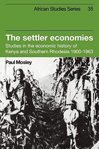 Stock image for The Settler Economies: Studies in the Economic History of Kenya and Southern Rhodesia 1900?1963 (African Studies, Series Number 35) for sale by Lucky's Textbooks