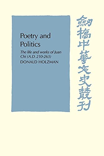 Poetry and Politics: The Life and Works of Juan Chi, A.D. 210â€“263 (Cambridge Studies in Chinese History, Literature and Institutions) (9780521102568) by Holzman, Donald