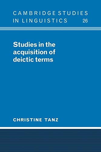 Studies in the Acquisition of Deictic Terms (Cambridge Studies in Linguistics, Series Number 26) (9780521103237) by Tanz, Christine