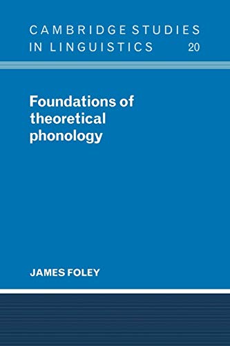 Foundations of Theoretical Phonology (Cambridge Studies in Linguistics, Series Number 20) (9780521103848) by Foley, James