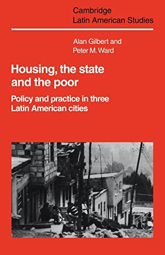 Housing, the State and the Poor: Policy and Practice in Three Latin American Cities (Cambridge Latin American Studies, Series Number 50) (9780521104548) by Gilbert, Alan; Ward, Peter M.