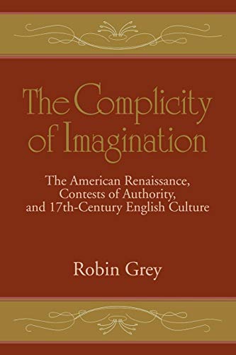 Beispielbild fr The Complicity of Imagination: The American Renaissance, Contests of Authority, and Seventeenth-Century English Culture (Cambridge Studies in American Literature and Culture) zum Verkauf von Chiron Media