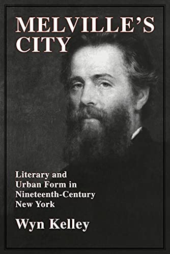 Melville's City: Literary and Urban Form in Nineteenth-Century New York (Cambridge Studies in American Literature and Culture, Series Number 100) (9780521106726) by Kelley, Wyn