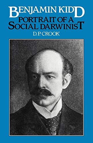 Benjamin Kidd: Portrait of a Social Darwinist (9780521107358) by Crook, D. P.