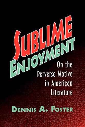 Sublime Enjoyment: On the Perverse Motive in American Literature (Cambridge Studies in American Literature and Culture, Series Number 112) (9780521108188) by Foster, Dennis A.