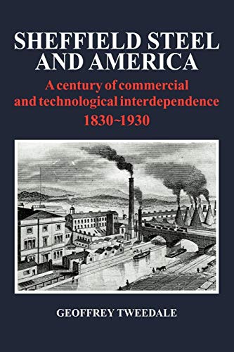 Sheffield Steel and America: A Century of Commercial and Technological Interdependence 1830-1930 (9780521109758) by Tweedale, Geoffrey