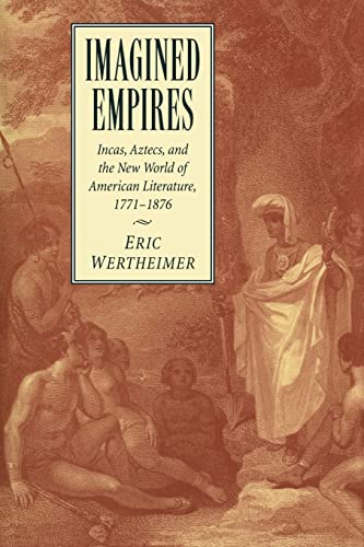 Imagen de archivo de Imagined Empires: Incas, Aztecs, and the New World of American Literature, 1771 1876 a la venta por Chiron Media