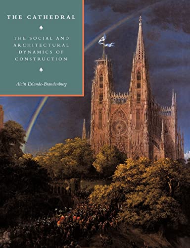 The Cathedral: The Social and Architectural Dynamics of Construction (Cambridge Studies in the History of Architecture) (9780521110372) by Erlande-Brandenburg, Alain