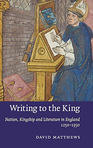 Writing to the King: Nation, Kingship and Literature in England, 1250â€“1350 (Cambridge Studies in Medieval Literature, Series Number 77) (9780521111379) by Matthews, David