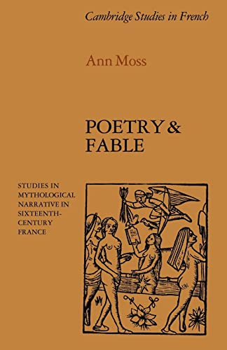 Beispielbild fr Poetry and Fable: Studies in Mythological Narrative in Sixteenth-Century France: 6 (Cambridge Studies in French, Series Number 6) zum Verkauf von AwesomeBooks