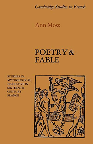 Imagen de archivo de Poetry and Fable: Studies in Mythological Narrative in Sixteenth-Century France: 6 (Cambridge Studies in French, Series Number 6) a la venta por AwesomeBooks