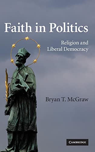 Faith in Politics: Religion and Liberal Democracy - McGraw Bryan, T.