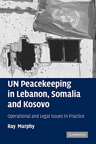 UN Peacekeeping in Lebanon, Somalia and Kosovo: Operational and Legal Issues in Practice - Murphy, Ray