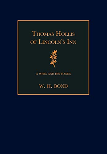 Thomas Hollis of Lincoln's Inn: A Whig and his Books - W.H. Bond