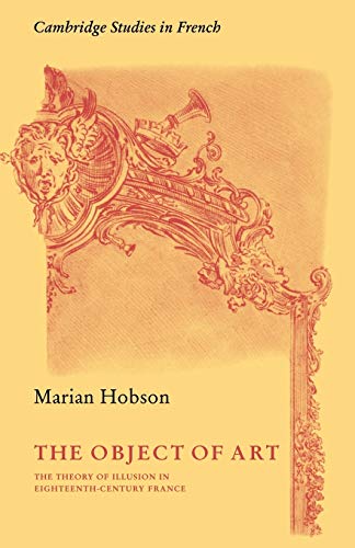 Stock image for The Object of Art: The Theory of Illusion in Eighteenth-Century France (Cambridge Studies in French) for sale by Chiron Media