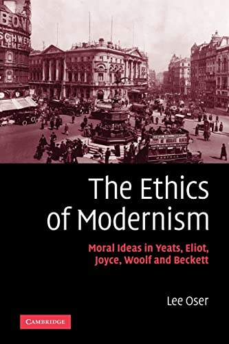 9780521116282: The Ethics of Modernism: Moral Ideas in Yeats, Eliot, Joyce, Woolf and Beckett