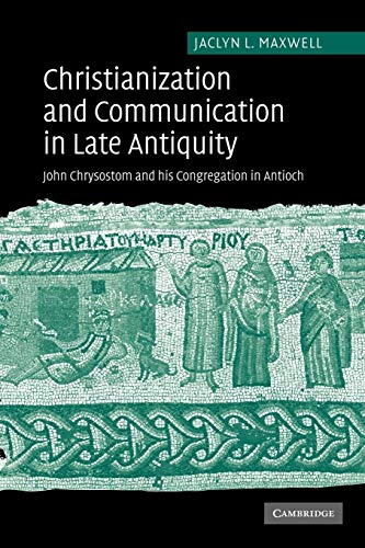 Stock image for Christianization and Communication in Late Antiquity: John Chrysostom and his Congregation in Antioch for sale by Chiron Media